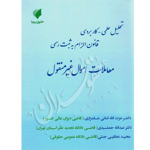 تحلیل علمی کاربردی قانون الزام به ثبت رسمی معاملات اموال غیر منقول دکتر امانی شلمزاری
