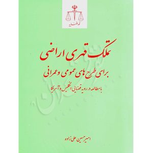 تملک قهری اراضی برای طرح های عمومی و عمرانی (با مطالعه در رویه قضایی انگلیس و آمریکا) علی زاده