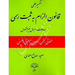 تفسیر عملی قانون الزام به ثبت رسمی معاملات اموال غیرمنقول صالح احمدی