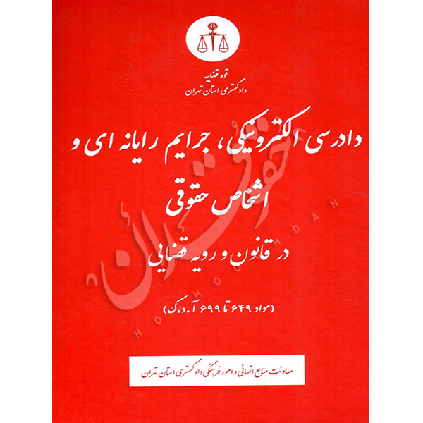 دادرسی الکترونیکی، جرایم رایانه ای و اشخاص حقوقی در قانون و رویه قضایی منابع انسانی دادگستری کل استان تهران